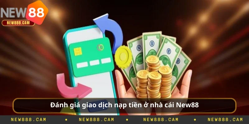 Đánh giá giao dịch nạp tiền ở nhà cái New88