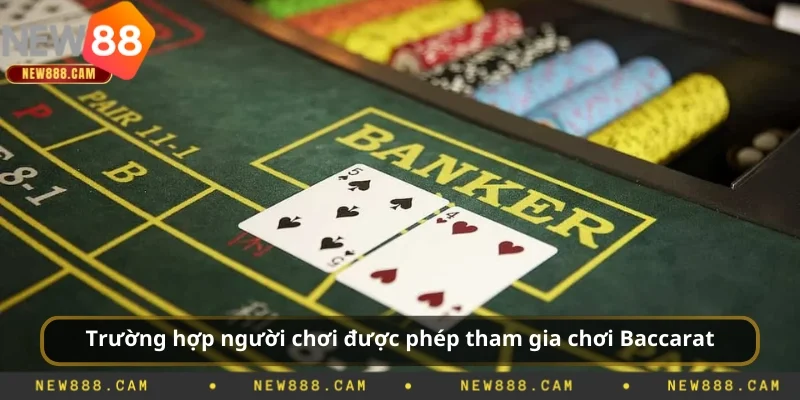 Trường hợp người chơi được phép tham gia chơi Baccarat